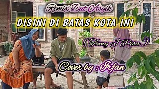 DISINI DI BATAS KOTA INI  TOMY J PISA  REMIX DUT  COVER BY  IRFANwongdesokaroke [upl. by Atnes]