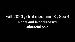 Fall 2020  Oral medicine 3  Sec 4  Renal and liver diseases  Orofacial pain [upl. by Curry467]