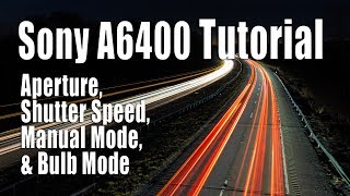 Sony A6400 Tutorial  Aperture Shutter Speed Manual Mode Bulb [upl. by Evvie]