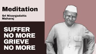 Meditation Suffer no more  Grieve no moreNisargadatta Maharaj [upl. by Yrrok103]