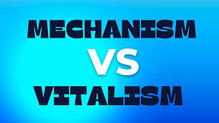 Mechanism Vs Vitalism [upl. by Scurlock]