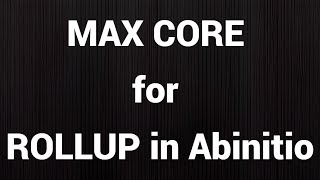 MAX CORE in Rollup in Abinitio [upl. by Ahouh]