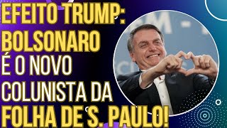 EFEITO TRUMP Bolsonaro é o novo colunista da Folha de S Paulo e a esquerda surta [upl. by Albright901]