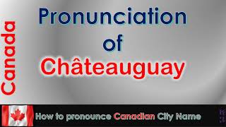 Châteauguay  How to pronounce Châteauguay Roussillon Montérégie in French Canadian accent [upl. by Ecnerat381]