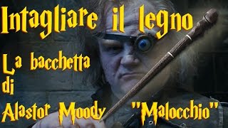 LA BACCHETTA DI ALASTOR MOODY quotMALOCCHIOquot Ep15 INTAGLIARE IL LEGNO [upl. by Afra]