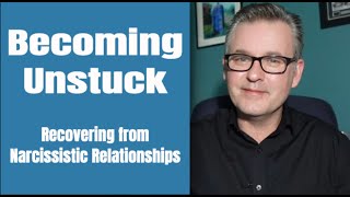 How to Recover from Narcissistic Relationships Becoming Unstuck [upl. by Natassia229]