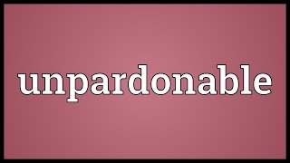 Unpardonable Meaning [upl. by Faucher]