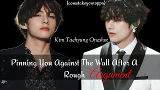 Pinning You Against The Wall After An Heated ArgumentKim Taehyung Oneshot [upl. by Leanna]