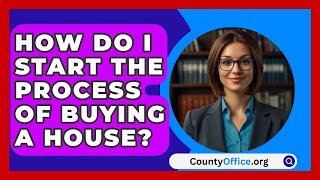 How Do I Start The Process Of Buying A House  CountyOfficeorg [upl. by Arivle]