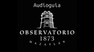 Audioguía  Observatorio 1873 Mazatlán Sinaloa [upl. by Ferrand934]