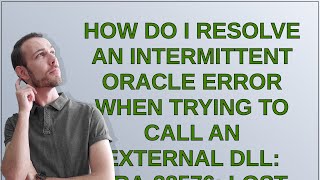 Dba How do I resolve an intermittent oracle error when trying to call an external dll ORA28576 [upl. by Sanjay525]