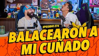 Episodio 276  Balacearon a mi cuñado [upl. by Onaivatco]