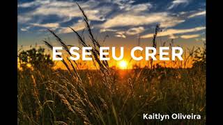 E Se Eu Crer  Kaitlyn Oliveira [upl. by Fenwick658]