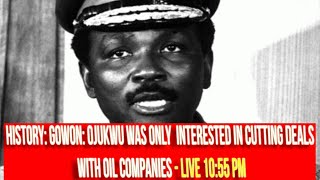 HISTORY GOWON OJUKWU WAS ONLY INTERESTED IN CUTTING DEALS WITH OIL COMPANIES [upl. by Nwad833]