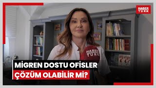 Migren en çok kadınları vuruyor Migren dostu ofisler çözüm olabilir mi [upl. by Peedus]