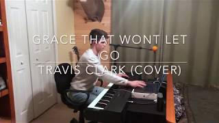 COVER Grace That Wont Let Go  Travis Clark [upl. by Nnylamme651]