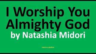 I Worship You Almighty God by Natashia Midori Lyrics  Praise amp Worship Song [upl. by Shull]