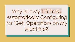 Why Isnt My TFS Proxy Automatically Configuring for Get Operations on My Machine [upl. by Odette]