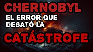 🔴CHERNOBYL El ERROR que desató la CATÁSTROFE Errores que Cambiaron la Historia [upl. by Nyleuqaj729]