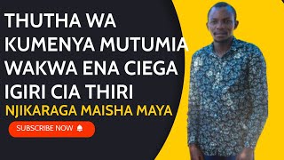 THUTHA WA KUMENYA MUTUMIA WAKWA ENA CIIGA IGIRI CIA THIRI MAYA NIMO MAISHA MARIA NJIKARAGA [upl. by Ettenoj]