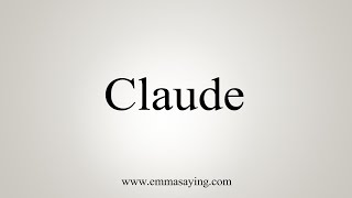 How To Say Claude [upl. by Kinnon478]