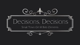 Decisions Decisions  Original Song  Small Town Girl amp Bob Clements [upl. by Enelrats]