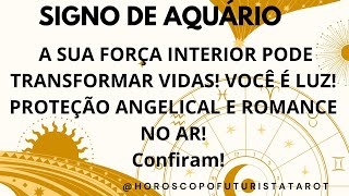 🎯🍀🌟Aquário A SUA FORÇA INTERIOR PODE TRANSFORMAR VIDAS VOCÊ É LUZ PROTEÇÃO ANGELICAL ROMANCE [upl. by Irrehc986]