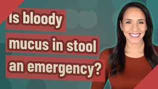 Is bloody mucus in stool an emergency [upl. by Auhsuj]