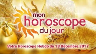 Horoscope hebdomadaire du 18 Décembre 2017 [upl. by Ewart]