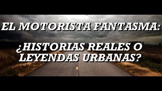 EL MOTORISTA FANTASMA ¿HISTORIAS REALES O LEYENDAS URBANAS [upl. by Zorine94]