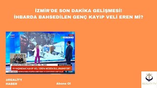 İzmirde son dakika gelişmesi İhbarda bahsedilen genç kayıp Veli Eren mi [upl. by Ottilie]