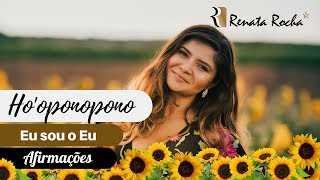 HOOPONOPONO  EU SOU O EU com afirmações positivas I Renata Rocha renatarochassa [upl. by Abil396]