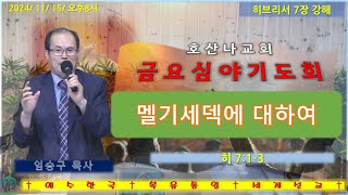 히브리서 7장 강해  멜기세덱에 대하여  히 713  241115  금요심야예배 [upl. by Isiah]