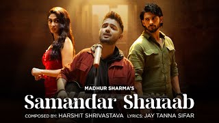 Samandar Sharaab Official Video  Madhur Sharma  Harshit Shrivastava  Amardeep  Deepti [upl. by Fleeman848]