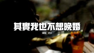 尹又  其實我也不想晚婚『是沒遇到對的人，我耗着我的青春說再等一等，相信上天會看到我的誠懇，讓我能遇見一個陪我到老的人。』【動態歌詞MV】 [upl. by Sirah]