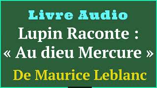 Arsène Lupin Raconte 8 et FIN  « Au dieu Mercure »  Maurice Leblanc  Livre Audio [upl. by Clea]