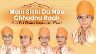 Miri Piri Khalsa Jagadhari Wale  Main Sikhi Da Nee Chhadna Raah [upl. by Ruttger]