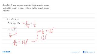 Sesudah 2 jam seperenambelas bagian suatu unsur radioaktif masih tersisa Hitung waktu paruh uns [upl. by Eekaz]