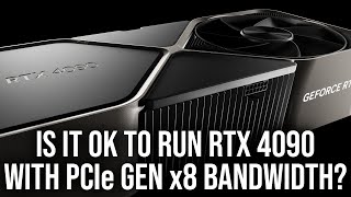 Is It OK To Run RTX 4090 With PCIe Gen 4 x8 Bandwidth [upl. by Maurilia]