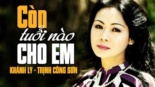 Còn Tuổi Nào Cho Em Sáng Tác Trịnh Công Sơn  KHÁNH LY OFFICIAL [upl. by Rocher974]