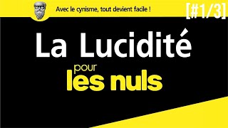 LA LUCIDITÉ POUR LES NULS  Abécédaire du cynisme AE 13 [upl. by Stilu]