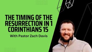 The Timing of the Resurrection in 1 Corinthians 15 with Pastor Zach Davis [upl. by Aedrahs]