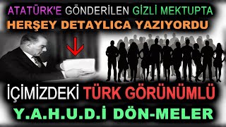 Herşey Atatürke Gönderilen Gizli Mektupta Yazıyordu İçimizdeki Türk Görünümlü Yahudi Dönmeler [upl. by Taddeusz]