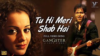 Tu Hi Meri Shab Hai  KK  Gangster  Emraan Hashmi Kangna Ranaut  Full 4K Video Song [upl. by Yle]