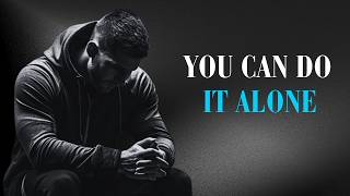 YOU CAN DO IT ALONE  Motivational Speech Compilation [upl. by Ahsirt]