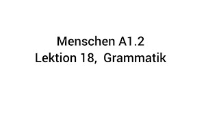 Menschen A12 Lektion 18 Grammatik [upl. by Elva]