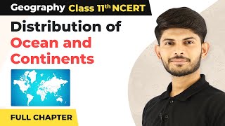 Distribution of Ocean and Continents Full Chapter Explanation  Class 11 Geography [upl. by Effy]