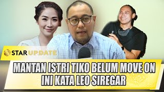 MANTAN ISTRI TIKO ARYAWARDHANA BELUM MOVE ON  LEO SIREGAR JAWAB BEGINI  STAR UPDATE [upl. by Lashonde216]