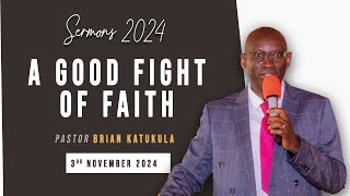 A Good Fight of Faith  Pastor Brian Katukula Sunday Service 3rd Nov 2024 [upl. by Deer]