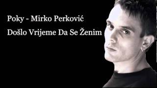 Poky  Mirko Perković  Došlo Vrijeme Da Se Ženim [upl. by Gilead]